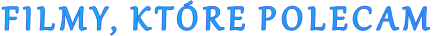 FILMY, KTÓRE POLECAM